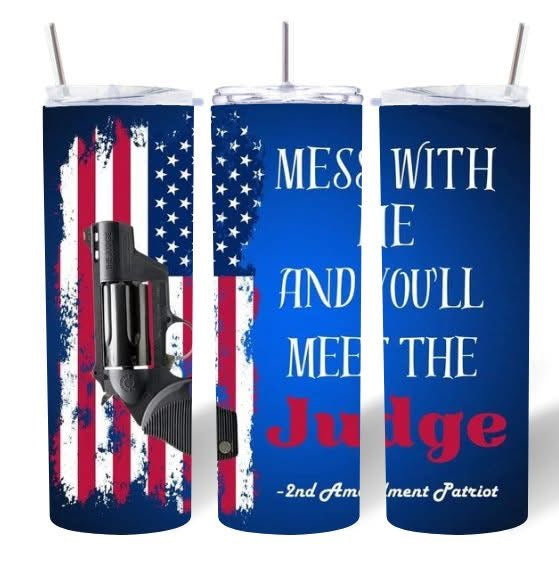 Mess With Me & You'll Meet The Judge 20oz Tumbler