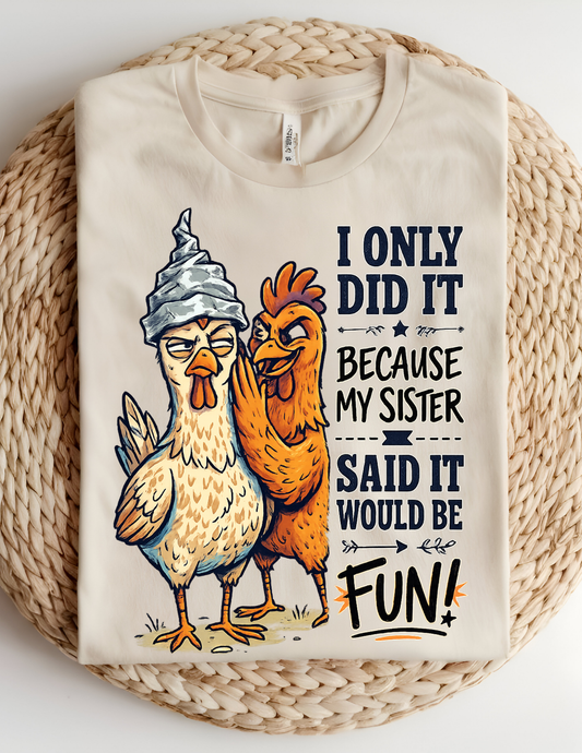 “Because My Sister Said It” Funny Chicken Tee