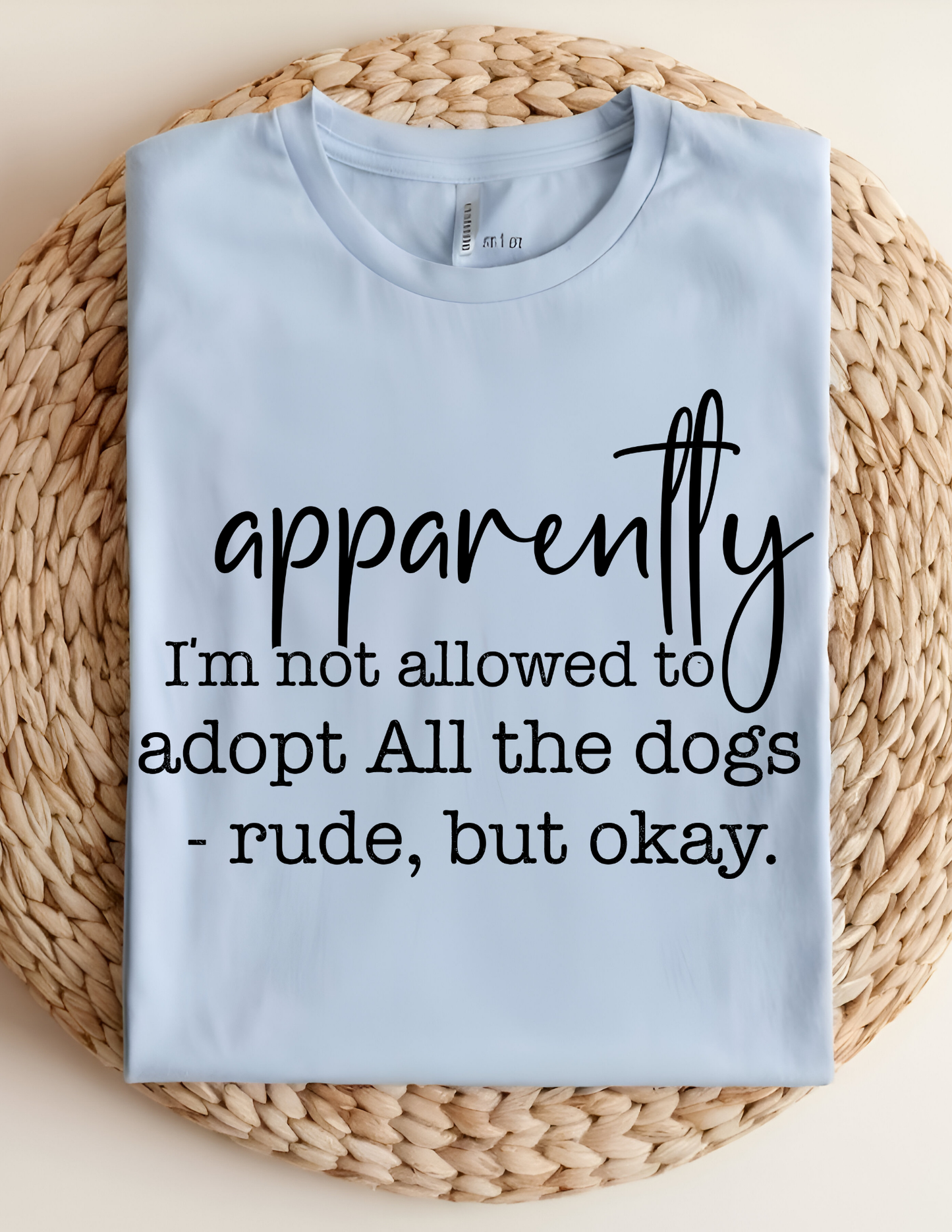 Apparently I'm Not Allowed To Adopt All The Dogs T-Shirt