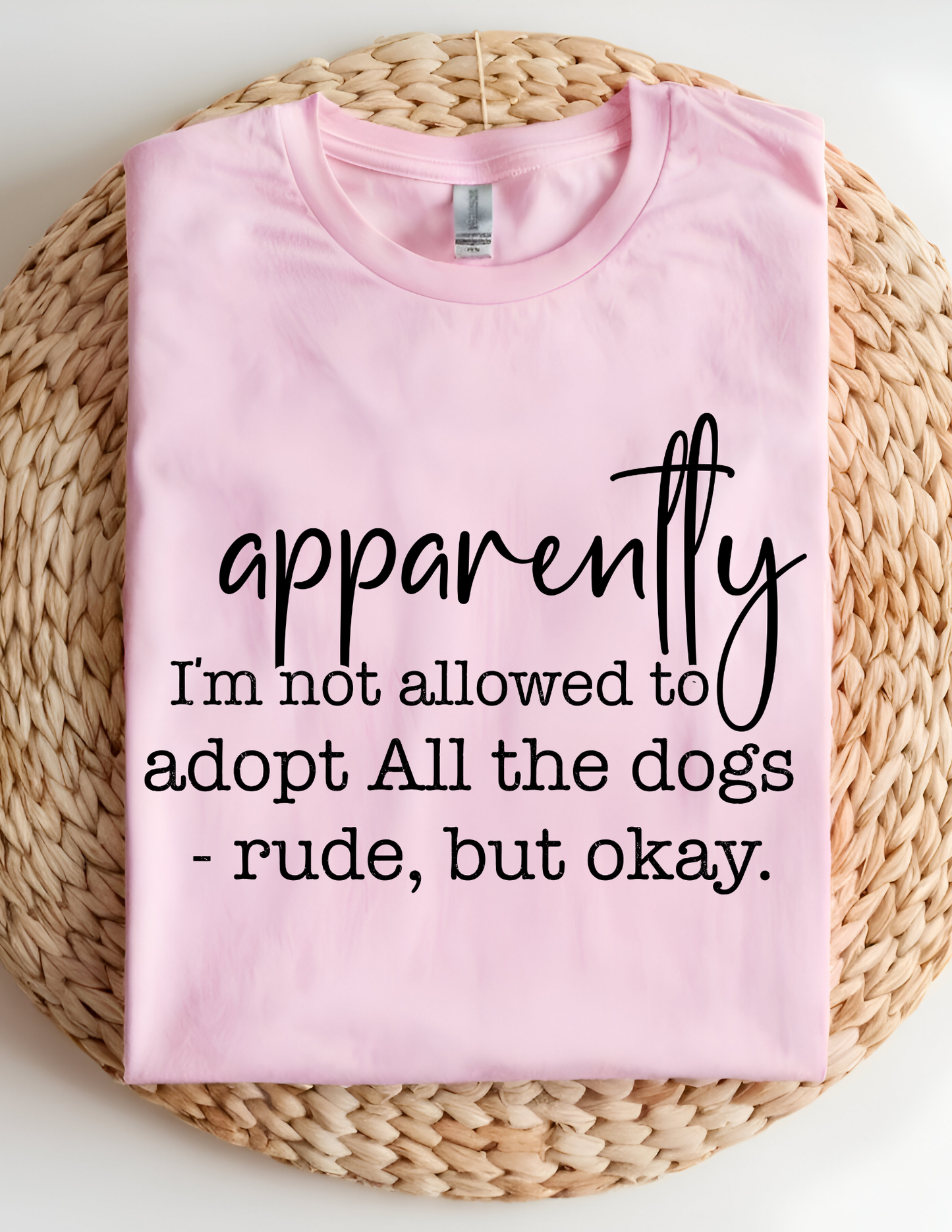 Apparently I'm Not Allowed To Adopt All The Dogs T-Shirt