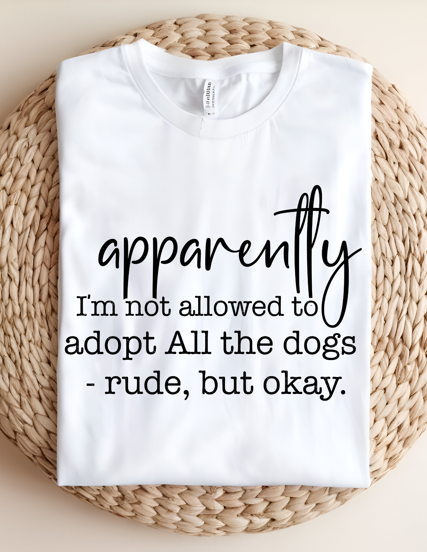 Apparently I'm Not Allowed To Adopt All The Dogs T-Shirt