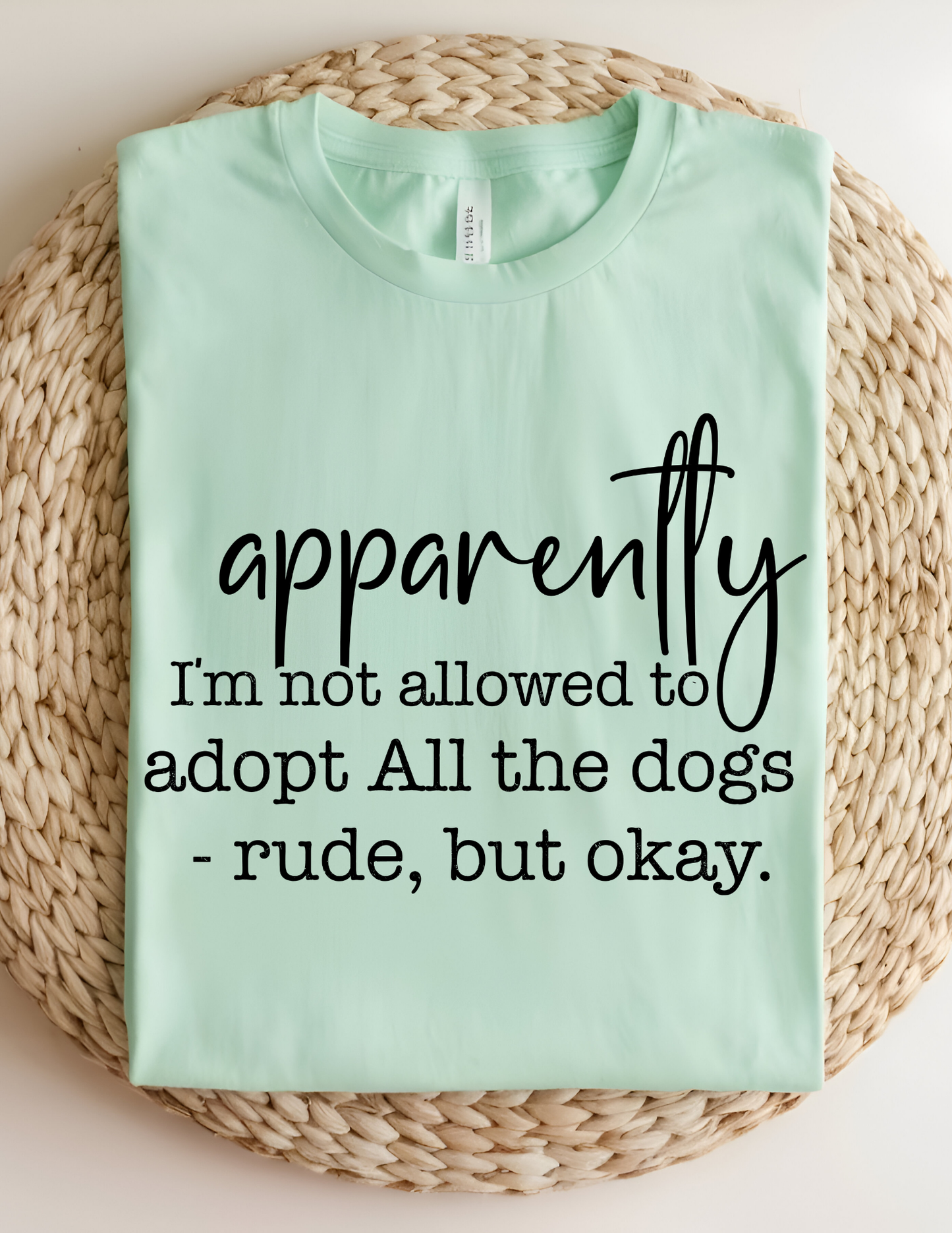 Apparently I'm Not Allowed To Adopt All The Dogs T-Shirt