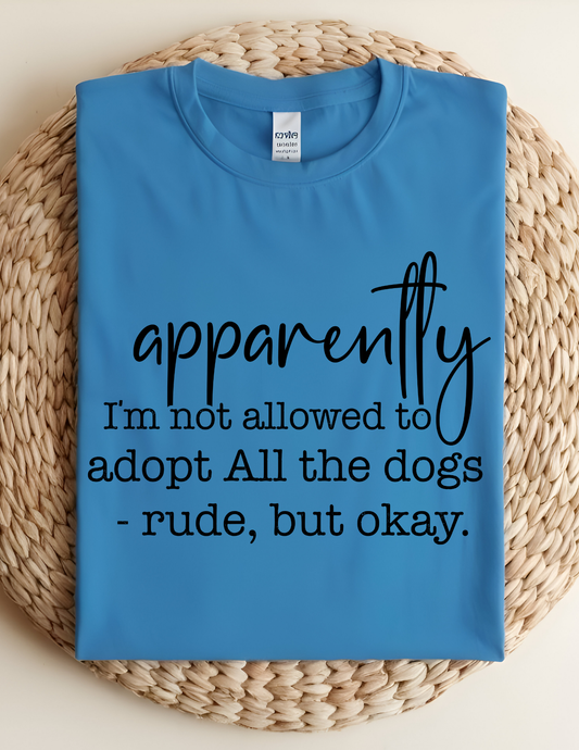 Apparently I'm Not Allowed To Adopt All The Dogs T-Shirt