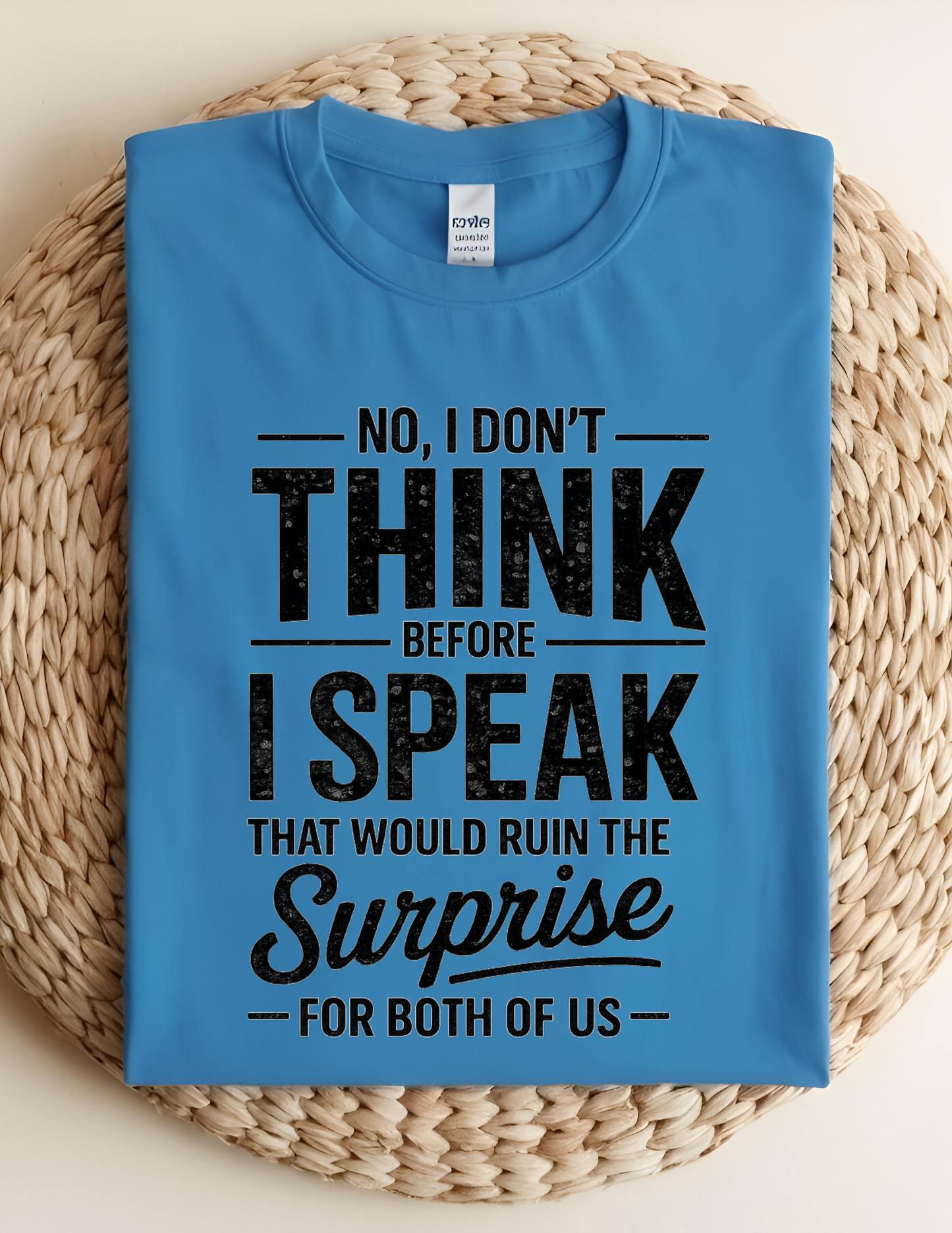 No, I Don’t Think Before I Speak Tee