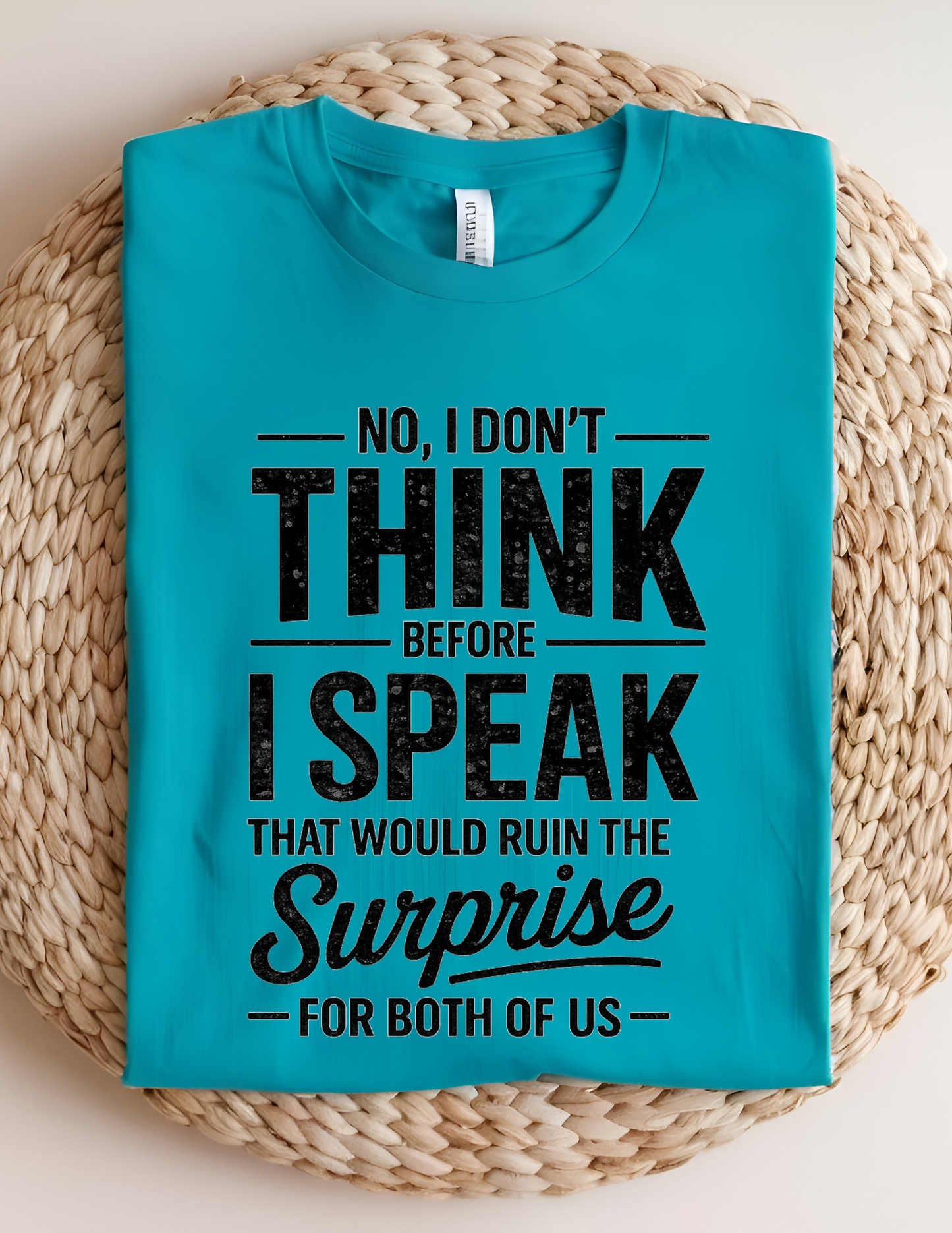No, I Don’t Think Before I Speak Tee